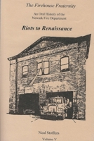 The Firehouse Fraternity: An Oral History of the Newark Fire Department Volume V Riots to Renaissance 1970034149 Book Cover