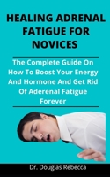 Healing Adrenal Fatigue: The Complete Guide On How To Boost Your Energy And Hormone And Get Rid Of Adrenal Fatigue Forever B092L18XQN Book Cover