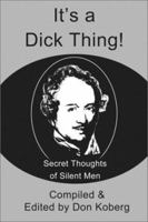 It's a Dick Thing: Secret Thoughts of Silent Men 0595227805 Book Cover