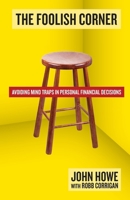 The Foolish Corner: Avoiding Mind Traps in Personal Financial Decisions 099851070X Book Cover