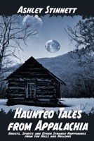 Haunted Tales From Appalachia: Ghosts, Spirits and Other Strange Happenings from the Hills and Hollows B0C47YRJ7K Book Cover