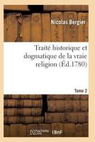Traita(c) Historique Et Dogmatique de La Vraie Religion. Tome 2 2011939771 Book Cover