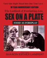 Sex on a Plate: FOOD AS FOREPLAY 10-YEAR ANNIVERSARY EDITION: The Cookbook of Everlasting Love - 10 Year Anniversary Edition 1885872461 Book Cover