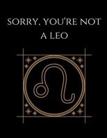 Sorry, You're not a Leo: Leo Notebook Astrology Horoscope Zodiac signs 1677795239 Book Cover