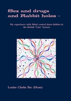 Sex and drugs And Rabbit holes – My experience with Mind control slaves hidden in the British ‘Care’ System 1447863992 Book Cover