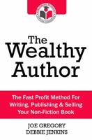 The Wealthy Author: The Fast Profit Method For Writing, Publishing & Selling Your Non-Fiction Book 1905430698 Book Cover