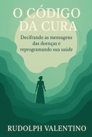 O CÓDIGO DA CURA: Decifrando as mensagens das doenças e reprogramando sua saúde (Portuguese Edition) B0F6D6DWT7 Book Cover