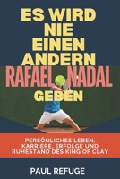 Es Wird Nie Einen Anderen Rafael Nadal Geben: Persönliches Leben, Karriere, Erfolge und Ruhestand des King of Clay (German Edition) B0DQWNYM6T Book Cover