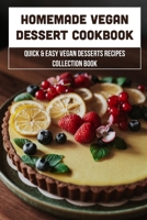 Homemade Vegan Dessert Cookbook: Quick & Easy Vegan Desserts Recipes Collection Book: Guide To Make Gluten Free Vegan Desserts B09C19QCTF Book Cover