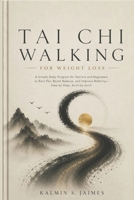 TAI CHI WALKING FOR WEIGHT LOSS: A Simple Daily Program for Seniors and Beginners to Burn Fat, Boost Balance, and Improve Mobility — Step by Step, Joint by Joint B0H2M4WNC2 Book Cover