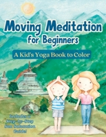 Moving Meditation for Beginners: A Kid's Yoga Book to Color B0C1DRR8HY Book Cover