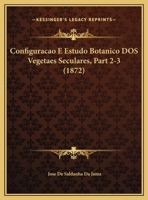Configuracao E Estudo Botanico DOS Vegetaes Seculares, Part 2-3 (1872) 1168424321 Book Cover