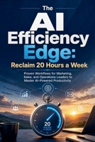 The Al Efficiency Edge: Reclaim 20 Hours a Week B0HHTKPHWJ Book Cover