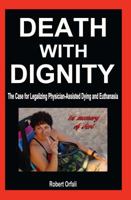 Death With Dignity - The Case for Legalizing Physician-Assisted Dying and Euthanasia 1936780186 Book Cover