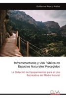 Infraestructuras y Uso Público en Espacios Naturales Protegidos: La Dotación de Equipamientos para el Uso Recreativo del Medio Natural (Spanish Edition) 1636486711 Book Cover