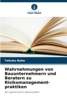 Wahrnehmungen von Bauunternehmern und Beratern zu Risikomanagement- praktiken: bei nigerianischen Bauprojekten (German Edition) 6207667816 Book Cover