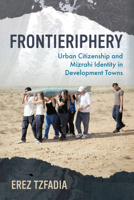 Frontieriphery: Urban Citizenship and Mizrahi Identity in Development Towns 0814351212 Book Cover