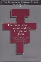 The Franciscan Vision and the Gospel of John: The San Damiano Crucifix, Francis and John, Creation and John 1576592030 Book Cover