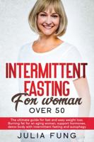 Intermittent Fasting for Women Over 50: The Ultimate Guide For Fast And Easy Weight Loss. Burning Fat For An Aging Woman, Support Hormones, Detox Body With Intermittent Fasting And Autophagy. 1801092486 Book Cover