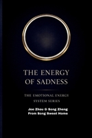 THE ENERGY OF SADNESS: Understanding Loss, Integration, and the Hidden Function of Emotion/THE EMOTIONAL ENERGY SYSTEM SERIES B0GTBKGX2W Book Cover