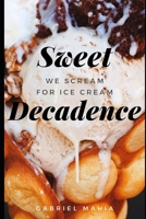 Sweet Decadence: We Scream For Ice Cream B08M7NK85V Book Cover