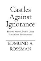 Castles Against Ignorance: How to Make Libraries Great Educational Environments 1419640976 Book Cover