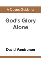 A CourseGuide for God's Glory Alone 0310110580 Book Cover