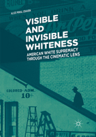 Visible and Invisible Whiteness: American White Supremacy through the Cinematic Lens 3030082857 Book Cover
