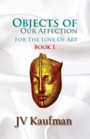 Objects of Our Affection: For The Love of Art 1543013546 Book Cover