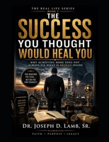 THE SUCCESS YOU THOUGHT WOULD HEAL YOU: Why Achieving More Does Not Always Fix What Is Broken Inside (The Real Life Series) B0H4TRJ6B8 Book Cover