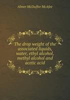 The Drop Weight of the Associated Liquids, Water, Ethyl Alcohol, Methyl Alcohol and Acetic Acid 551889645X Book Cover