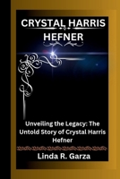 Crystal Harris Hefner: Unveiling the Legacy: The Untold Story of Crystal Harris Hefner B0CVQ1WHB6 Book Cover