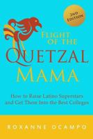 Flight of the Quetzal Mama: How to Raise Latino Superstars and Get Them into the Best Colleges 1475062613 Book Cover