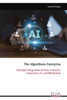 The Algorithmic Enterprise: Strategic Integration of Data Analytics, Generative AI, and Blockchain 9999334784 Book Cover