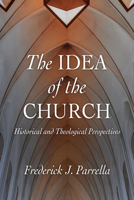 The Idea of the Church: Historical and Theological Perspectives 0881469157 Book Cover