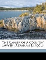 The career of a country lawyer: Abraham Lincoln 1172244448 Book Cover