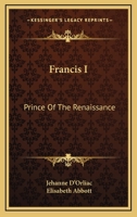 Francis I: Prince Of The Renaissance 1432581430 Book Cover