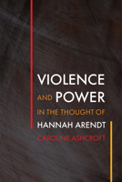 Violence and Power in the Thought of Hannah Arendt 0812252969 Book Cover