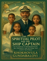 The Spiritual Pilot and the Ship Captain The Pilgrimage of Khokhovula: Bio, Portraits, and the Work that Lights the World B0FR7XKVLZ Book Cover