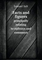 Facts and Figures Principally Relating to Railways and Commerce 5518840551 Book Cover