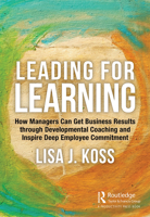 Leading for Learning: How Managers Can Get Business Results Through Developmental Coaching and Inspire Deep Employee Commitment 0367534835 Book Cover