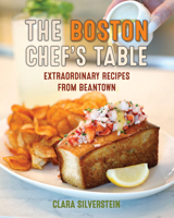 The Boston Chef's Table: Extraordinary Recipes from Beantown 1493087614 Book Cover