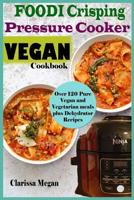 Foodi Crisping Pressure Vegan Cookbook: Over 120 Pure Vegan and Vegetarian meals plus dehydrator recipes 1081757280 Book Cover