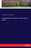 Die Biographien Der Troubadours - In Provenzalischer Sprache 1144420881 Book Cover
