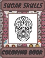 Sugar Skull Coloring Book: Day Of The Dead Coloring Book For Adults And Teens Stress Relieving And Relaxation B08HGRDG3D Book Cover