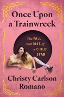Once Upon a Trainwreck: The Fall and Rise of a Child Star 1668082217 Book Cover