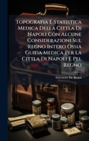 Topografia E Statistica Medica Della Cittla Di Napoli Con Alcune Considerazioni Sul Regno Intero Ossia Guida Medica Per La Cittla Di Napoli E Pel Regno (Italian Edition) 1025042573 Book Cover