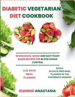 DIABETIC VEGETARIAN DIET COOKBOOK: 50 DELICIOUS, QUICK AND EASY PLANT BASED RECIPES FOR BLOOD SUGAR CONTROL B0CWF385N7 Book Cover