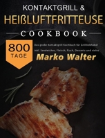 Kontaktgrill Rezepte XXL: 500 Tage Die neue XXL BIBEL zum Grillen und Frittieren! leckere + fettarme Gerichte für Ihr Frühstück, Mittag- & Abendessen. ... & Kontaktgrill Kochbuch 1803670843 Book Cover