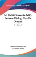 M. Tullii Ciceronis Ad Q. Fratrem Dialogi Tres, de Oratore; 117903693X Book Cover